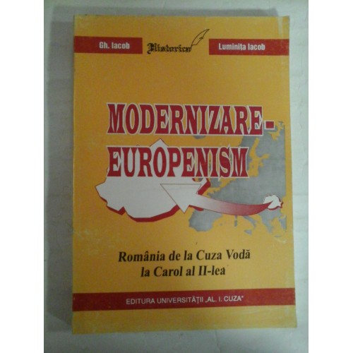 MODERNIZARE - EUROPENISM Romania de la Cuza Voda la Carol al II-lea vol.II - Gh. Iacob * Luminita Iacob MODERNIZARE - EUROPENISM Romania de la Cuza Voda la Carol al II-lea vol.II - Gh. Iacob * Luminita Iacob
